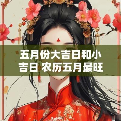 五月份大吉日和小吉日 农历五月最旺吉日