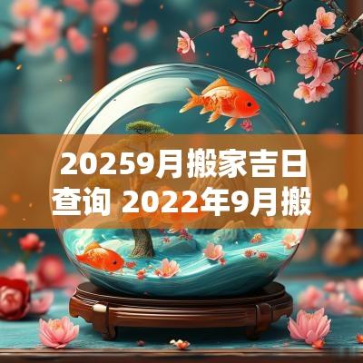 20259月搬家吉日查询 2025年9月搬家吉日查询表
