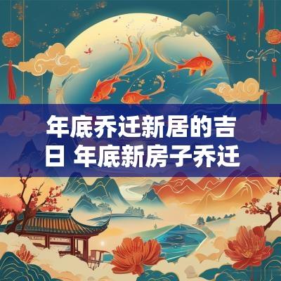 年底乔迁新居的吉日 年底新房子乔迁吉日