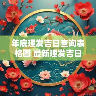 年底理发吉日查询表格图 最新理发吉日查询表大全