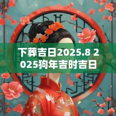 下葬吉日2025.8 2025狗年吉时吉日