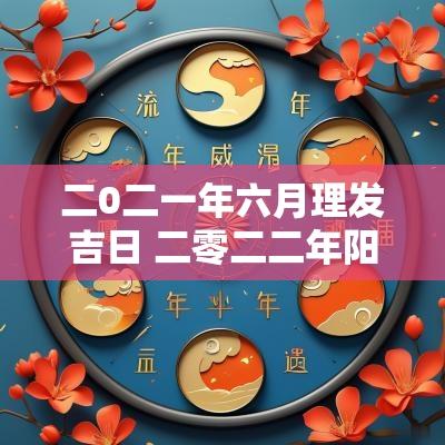 二0二一年六月理发吉日 二零二二年阳历三月份理发吉祥日