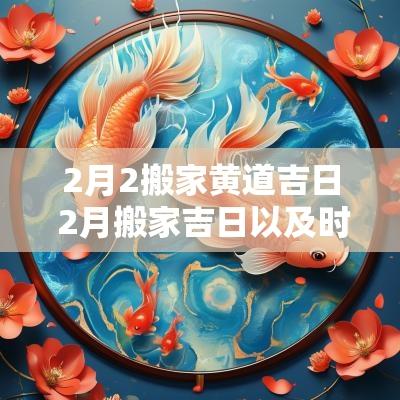 2月2搬家黄道吉日 2月搬家吉日以及时间