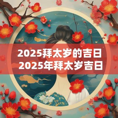 2025拜太岁的吉日 2025年拜太岁吉日吉时