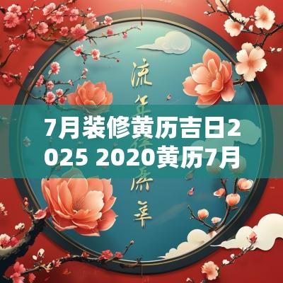 7月装修黄历吉日2025 2025黄历7月作灶吉日查询