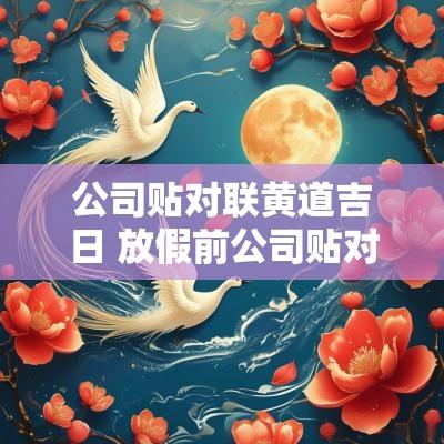 公司贴对联黄道吉日 放假前公司贴对联