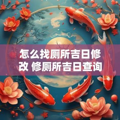 怎么找厕所吉日修改 修厕所吉日查询
