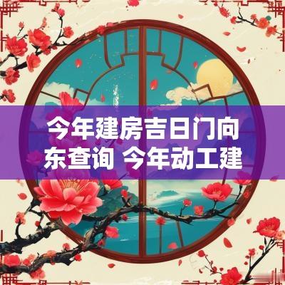 今年建房吉日门向东查询 今年动工建房吉日