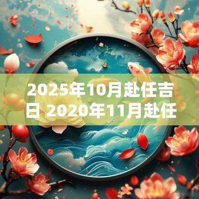 2025年10月赴任吉日 2025年11月赴任黄道吉日