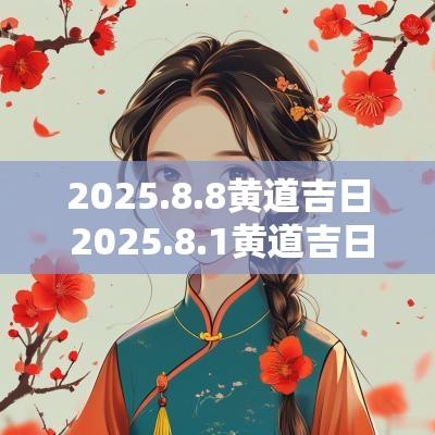 2025.8.8黄道吉日 2025.8.1黄道吉日