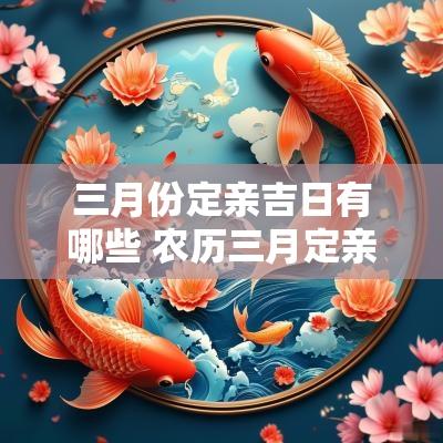 三月份定亲吉日有哪些 农历三月定亲吉日