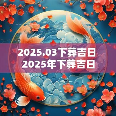 2025.03下葬吉日 2025年下葬吉日