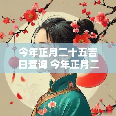 今年正月二十五吉日查询 今年正月二十八黄道吉日
