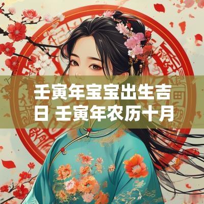 壬寅年宝宝出生吉日 壬寅年农历十月出生的宝宝