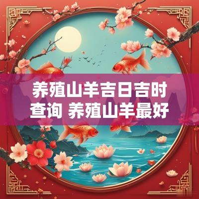 养殖山羊吉日吉时查询 养殖山羊最好的地方