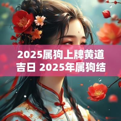 2025属狗上牌黄道吉日 2025年属狗结婚吉日一览表