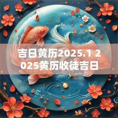 吉日黄历2025.1 2025黄历收徒吉日