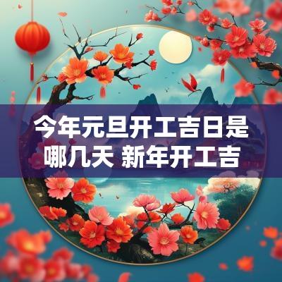 今年元旦开工吉日是哪几天 新年开工吉日一览表