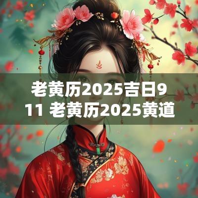老黄历2025吉日911 老黄历2025黄道吉日农历5月