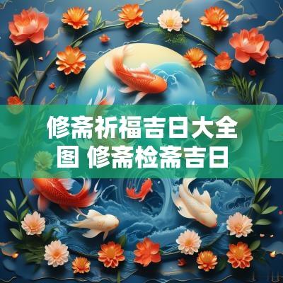 修斋祈福吉日大全图 修斋检斋吉日