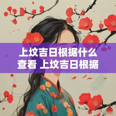 上坟吉日根据什么查看 上坟吉日根据什么查询