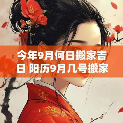 今年9月何日搬家吉日 阳历9月几号搬家是吉日