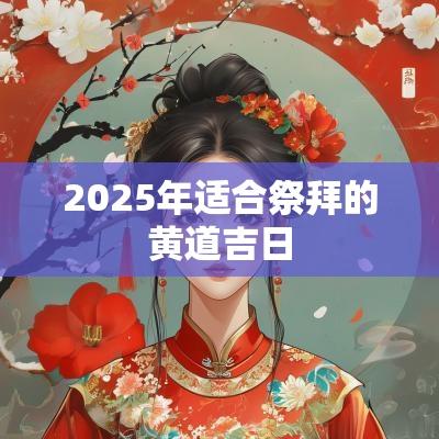 2025年适合祭拜的黄道吉日