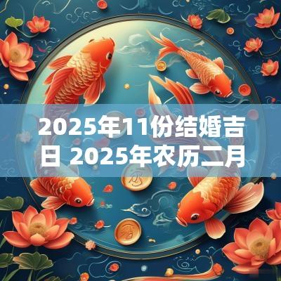 2025年11份结婚吉日 2025年农历二月结婚吉日一览表