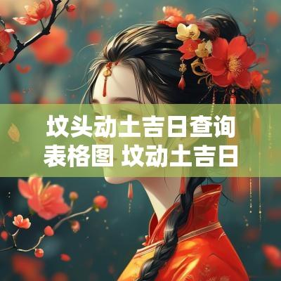 坟头动土吉日查询表格图 坟动土吉日