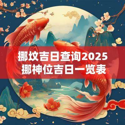 挪坟吉日查询2025 挪神位吉日一览表