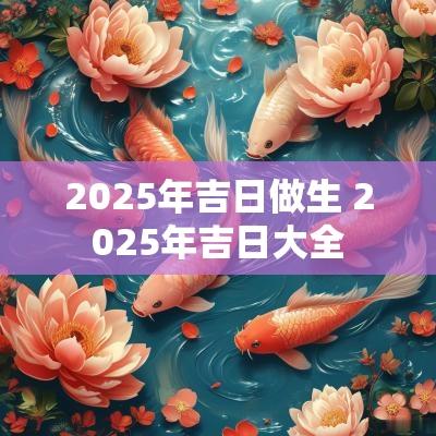 2025年吉日做生 2025年吉日大全