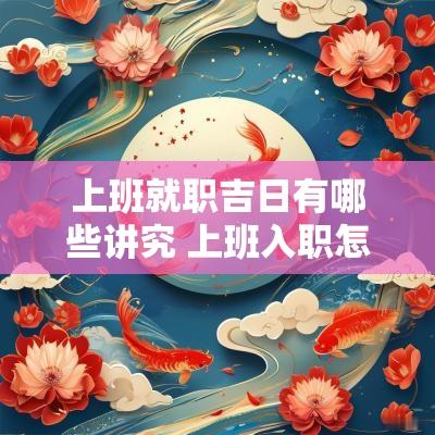 上班就职吉日有哪些讲究 上班入职怎么选吉日