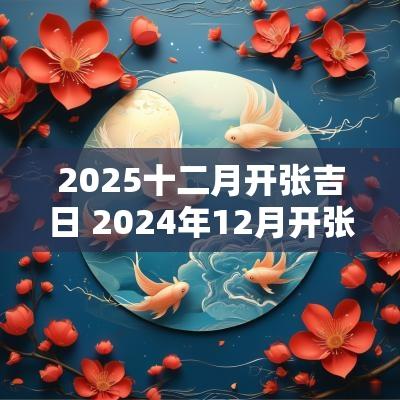 2025十二月开张吉日 2025年12月开张吉日一览表
