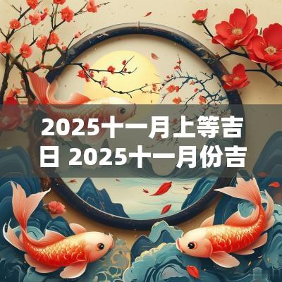2025十一月上等吉日 2025十一月份吉日查询