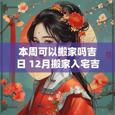 本周可以搬家吗吉日 12月搬家入宅吉日