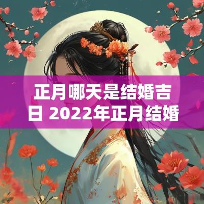 正月哪天是结婚吉日 2025年正月结婚吉日一览表