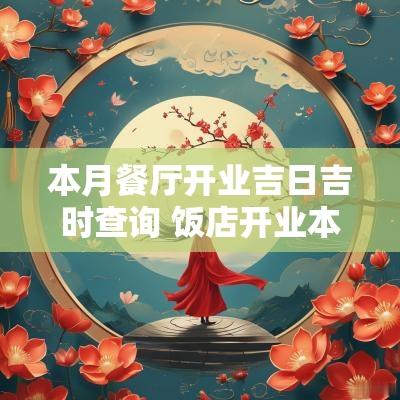 本月餐厅开业吉日吉时查询 饭店开业本月哪天是吉日