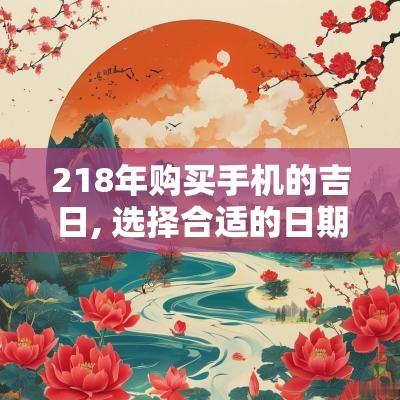 218年购买手机的吉日, 选择合适的日期和时辰