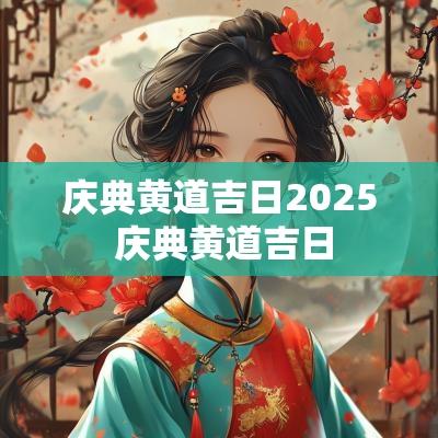 庆典黄道吉日2025 庆典黄道吉日