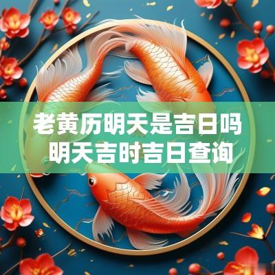 老黄历明天是吉日吗 明天吉时吉日查询