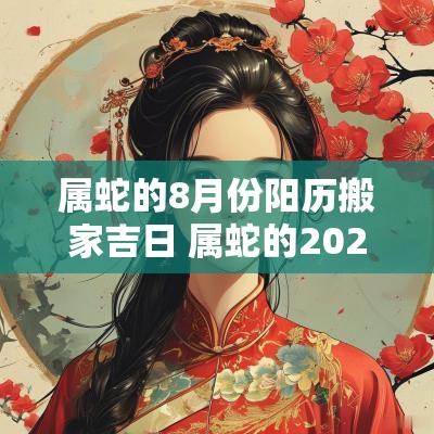 属蛇的8月份阳历搬家吉日 属蛇的2025年搬家吉日阳历十一月