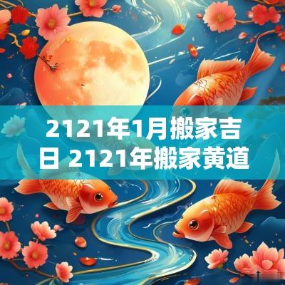 2121年1月搬家吉日 2121年搬家黄道吉日