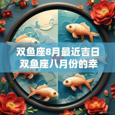 双鱼座8月最近吉日 双鱼座八月份的幸运日