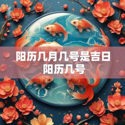 阳历几月几号是吉日 阳历几号