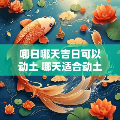 哪日哪天吉日可以动土 哪天适合动土开工