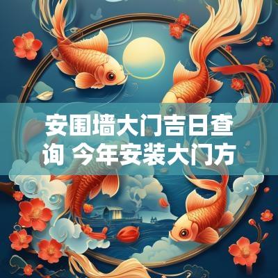 安围墙大门吉日查询 今年安装大门方位吉日查询