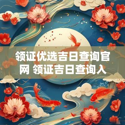 领证优选吉日查询官网 领证吉日查询入口
