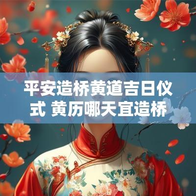 平安造桥黄道吉日仪式 黄历哪天宜造桥