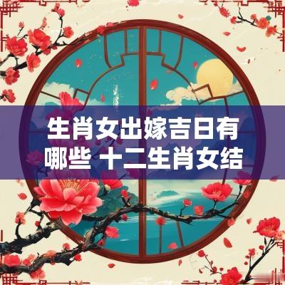 生肖女出嫁吉日有哪些 十二生肖女结婚吉日有哪些