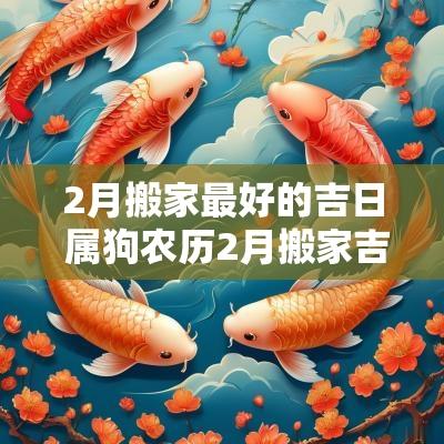 2月搬家最好的吉日 属狗农历2月搬家吉日